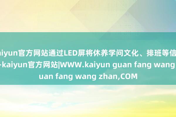 kaiyun官方网站通过LED屏将休养学问文化、排班等信息向公众展示-kaiyun官方网站|WWW.kaiyun guan fang wang zhan,COM