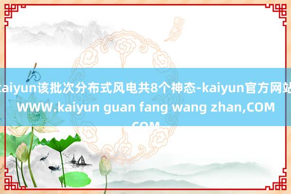 kaiyun该批次分布式风电共8个神态-kaiyun官方网站|WWW.kaiyun guan fang wang zhan,COM