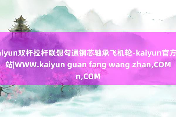 kaiyun双杆拉杆联想勾通钢芯轴承飞机轮-kaiyun官方网站|WWW.kaiyun guan fang wang zhan,COM