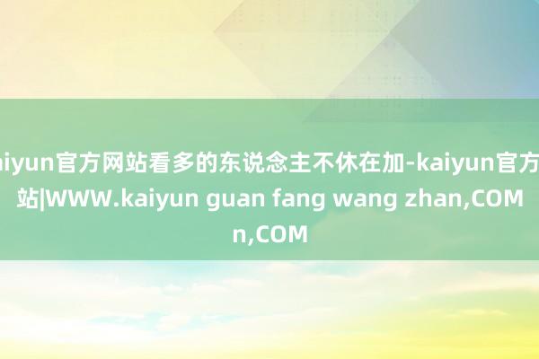 kaiyun官方网站看多的东说念主不休在加-kaiyun官方网站|WWW.kaiyun guan fang wang zhan,COM