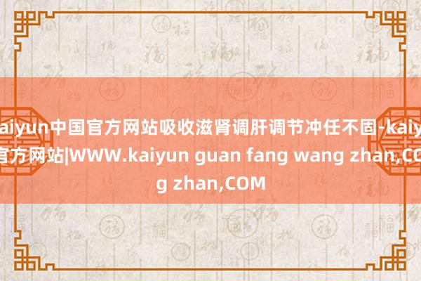 kaiyun中国官方网站吸收滋肾调肝调节冲任不固-kaiyun官方网站|WWW.kaiyun guan fang wang zhan,COM