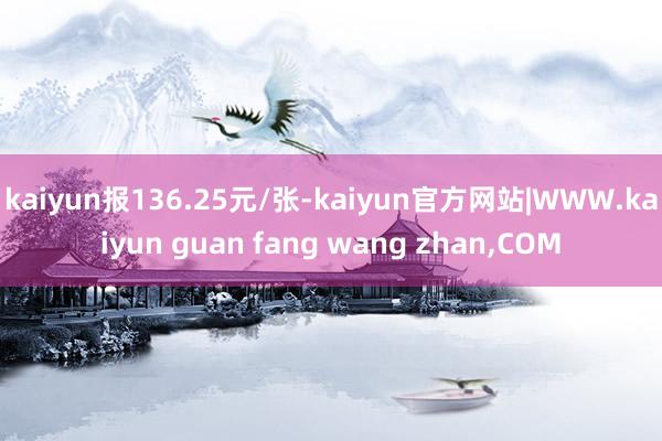 kaiyun报136.25元/张-kaiyun官方网站|WWW.kaiyun guan fang wang zhan,COM