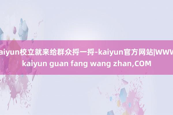 kaiyun校立就来给群众捋一捋-kaiyun官方网站|WWW.kaiyun guan fang wang zhan,COM