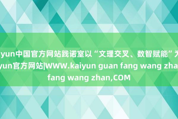 kaiyun中国官方网站践诺室以“文理交叉、数智赋能”为理念-kaiyun官方网站|WWW.kaiyun guan fang wang zhan,COM