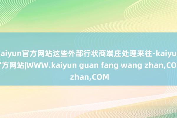kaiyun官方网站这些外部行状商端庄处理来往-kaiyun官方网站|WWW.kaiyun guan fang wang zhan,COM
